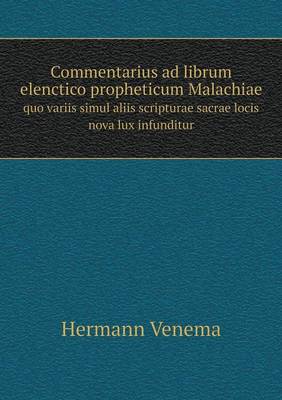 Commentarius Ad Librum Elenctico Propheticum Malachiae Quo Variis Simul Aliis Scripturae Sacrae Locis Nova Lux Infunditur (Paperback)