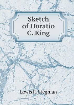 Sketch of Horatio C. King (Paperback)