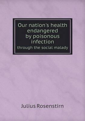 Our Nation's Health Endangered by Poisonous Infection Through the Social Malady (Paperback)