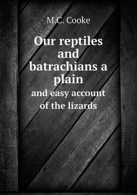 Our Reptiles and Batrachians a Plain and Easy Account of the Lizards (Paperback)
