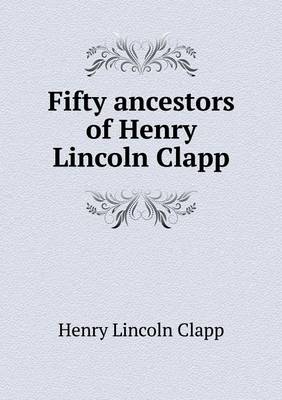 Fifty ancestors of Henry Lincoln Clapp (Paperback)