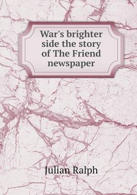 War's Brighter Side the Story of the Friend Newspaper (Paperback)