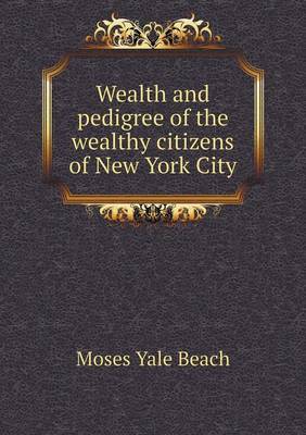 Wealth and Pedigree of the Wealthy Citizens of New York City (Paperback)