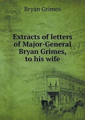 Extracts of Letters of Major-General Bryan Grimes, to His Wife (Paperback)
