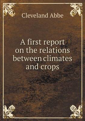 A First Report on the Relations Between Climates and Crops (Paperback)