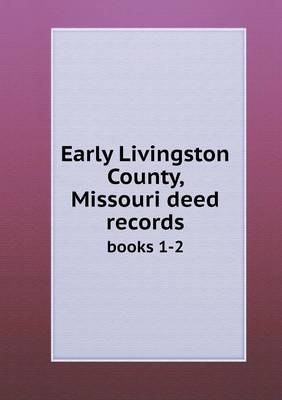 Early Livingston County, Missouri Deed Records Books 1-2 (Paperback)