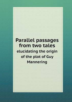 Parallel Passages from Two Tales Elucidating the Origin of the Plot of Guy Mannering (Paperback)