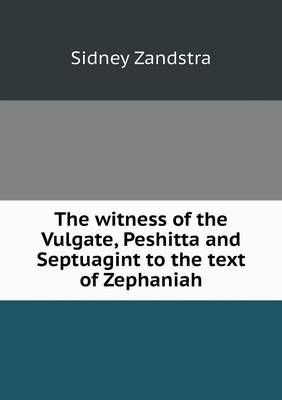 The Witness of the Vulgate, Peshitta and Septuagint to the Text of Zephaniah (Paperback)