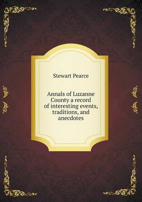 Annals of Luzanne County a Record of Interesting Events, Traditions, and Anecdotes (Paperback)
