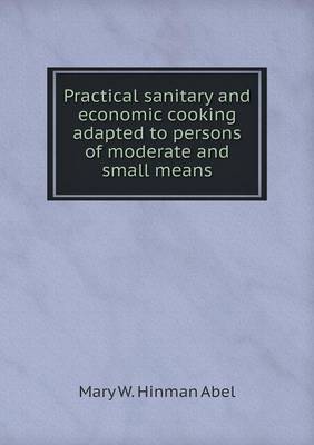 Practical Sanitary and Economic Cooking Adapted to Persons of Moderate and Small Means (Paperback)