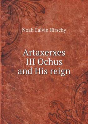 Artaxerxes III Ochus and His Reign (Paperback)