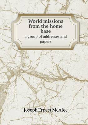 World Missions from the Home Base a Group of Addresses and Papers (Paperback)