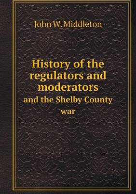 History of the Regulators and Moderators and the Shelby County War (Paperback)