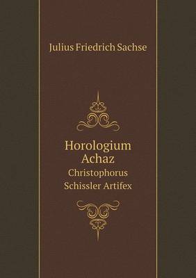 Horologium Achaz Christophorus Schissler Artifex (Paperback)