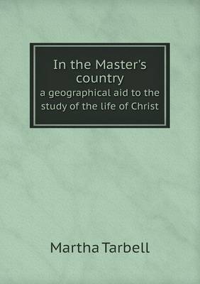 In the Master's Country a Geographical Aid to the Study of the Life of Christ (Paperback)