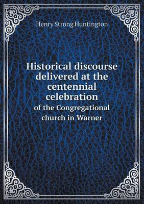 Historical Discourse Delivered at the Centennial Celebration of the Congregational Church in Warner (Paperback)