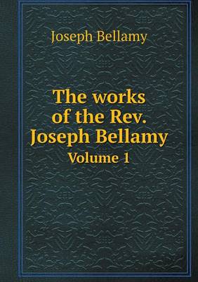 The Works of the Rev. Joseph Bellamy Volume 1 (Paperback)