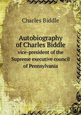 Autobiography of Charles Biddle Vice-President of the Supreme Executive Council of Pennsylvania (Paperback)