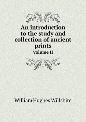An Introduction to the Study and Collection of Ancient Prints Volume II (Paperback)