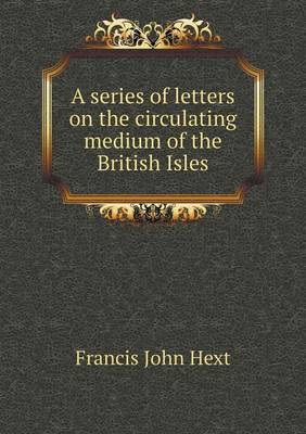 A Series of Letters on the Circulating Medium of the British Isles (Paperback)