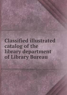 Classified Illustrated Catalog of the Library Department of Library Bureau (Paperback)