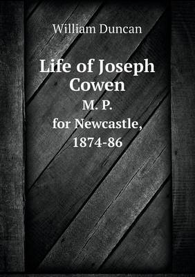 Life of Joseph Cowen M. P. for Newcastle, 1874-86 (Paperback)
