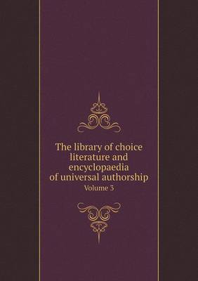 The Library of Choice Literature and Encyclopaedia of Universal Authorship Volume 3 (Paperback)