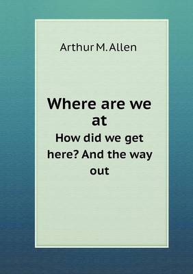 Where Are We at How Did We Get Here? and the Way Out (Paperback)