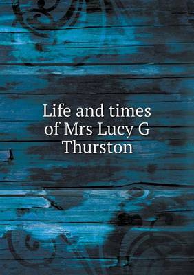 Life and Times of Mrs Lucy G Thurston (Paperback)