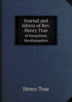 Journal and Letters of REV. Henry True of Hampstead, Newhampshire (Paperback)