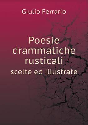 Poesie Drammatiche Rusticali Scelte Ed Illustrate (Paperback)