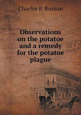 Observations on the Potatoe and a Remedy for the Potatoe Plague (Paperback)