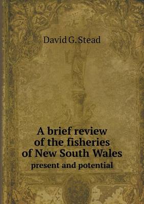 A Brief Review of the Fisheries of New South Wales Present and Potential (Paperback)