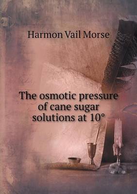 The osmotic pressure of cane sugar solutions at 10⁰ (Paperback)