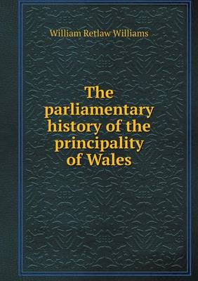 The Parliamentary History of the Principality of Wales (Paperback)