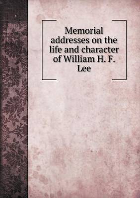 Memorial Addresses on the Life and Character of William H. F. Lee (Paperback)