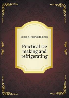 Practical Ice Making and Refrigerating (Paperback)