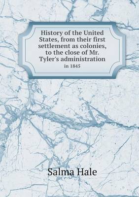 History of the United States, from Their First Settlement as Colonies, to the Close of Mr. Tyler's Administration in 1845 (Paperback)