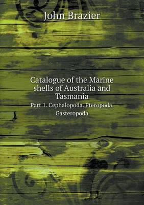 Catalogue of the Marine Shells of Australia and Tasmania Part 1. Cephalopoda. Pteropoda. Gasteropoda (Paperback)