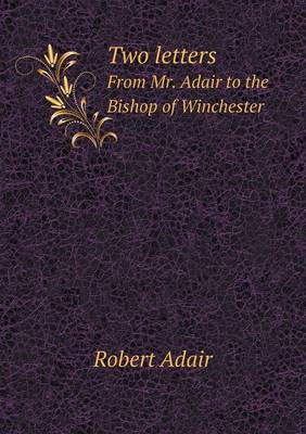 Two Letters from Mr. Adair to the Bishop of Winchester (Paperback)