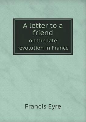 A Letter to a Friend on the Late Revolution in France (Paperback)