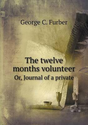 The twelve months volunteer Or, Journal of a private (Paperback)