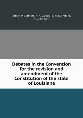 Debates in the Convention for the Revision and Amendment of the Constitution of the State of Louisiana (Paperback)