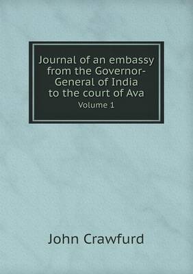 Journal of an Embassy from the Governor-General of India to the Court of Ava Volume 1 (Paperback)