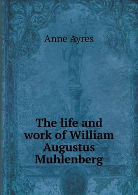 The Life and Work of William Augustus Muhlenberg (Paperback)