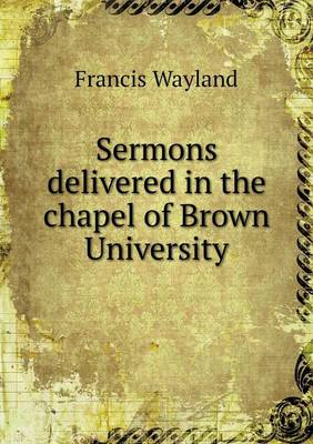 Sermons Delivered in the Chapel of Brown University (Paperback)