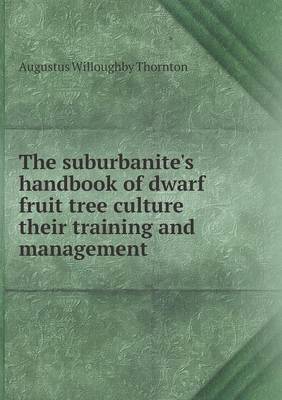 The Suburbanite's Handbook of Dwarf Fruit Tree Culture Their Training and Management (Paperback)