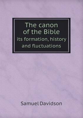 The Canon of the Bible Its Formation, History and Fluctuations (Paperback)