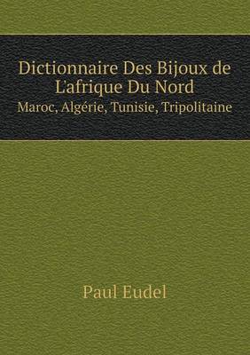 Dictionnaire Des Bijoux de L'Afrique Du Nord Maroc, Algerie, Tunisie, Tripolitaine (Paperback)