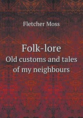 Folk-Lore Old Customs and Tales of My Neighbours (Paperback)